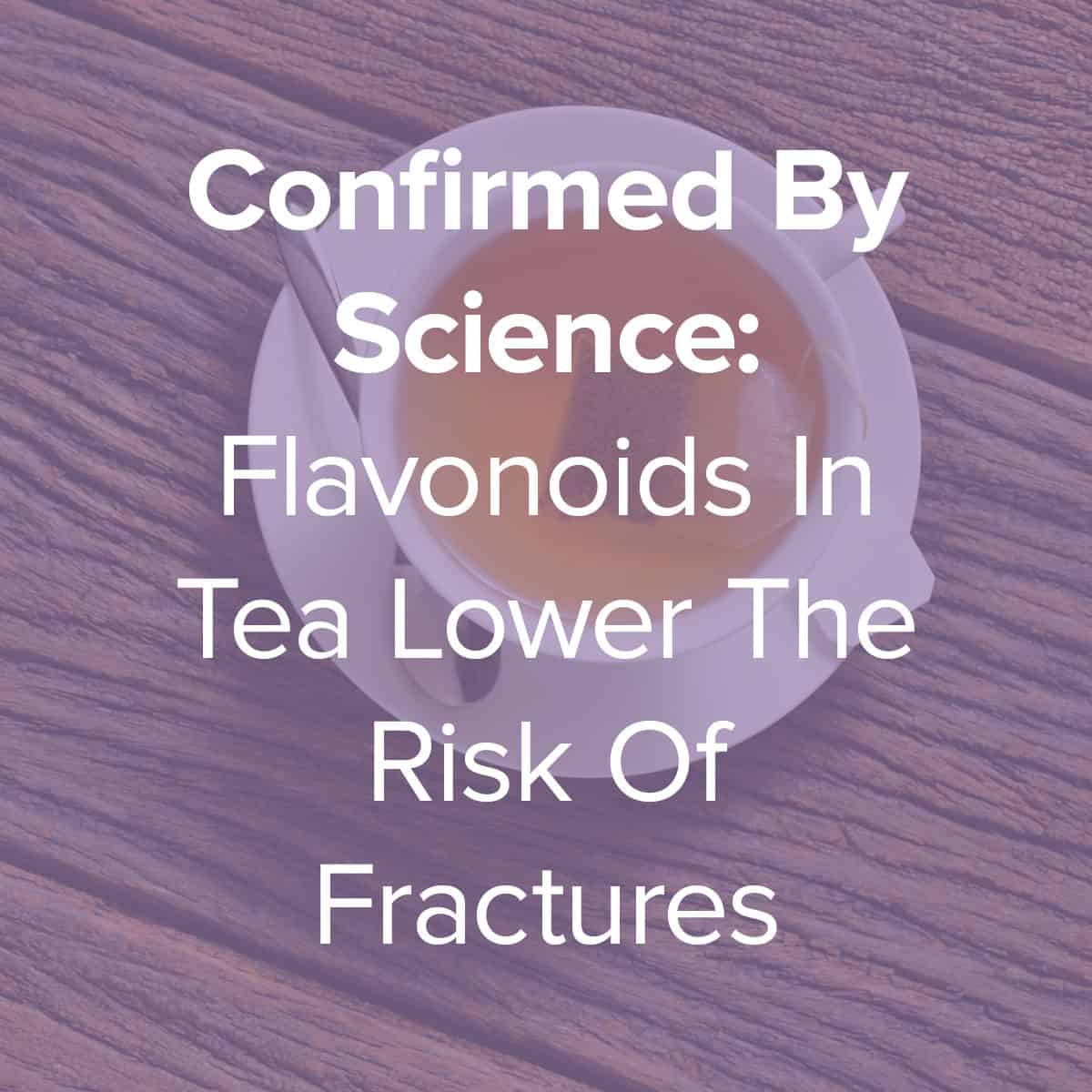 Confirmed By Science Flavonoids In Tea Lower The Risk Of Fracture