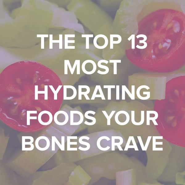 top 13 hydrating foods bones crave