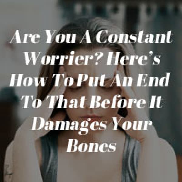 worrying damages bones